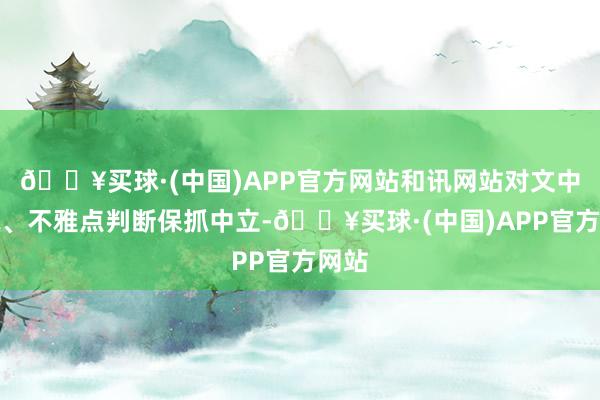 🔥买球·(中国)APP官方网站和讯网站对文中论说、不雅点判断保抓中立-🔥买球·(中国)APP官方网站